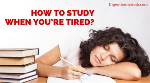 How to Study when you’re Tired? | Urgent Homework Blog